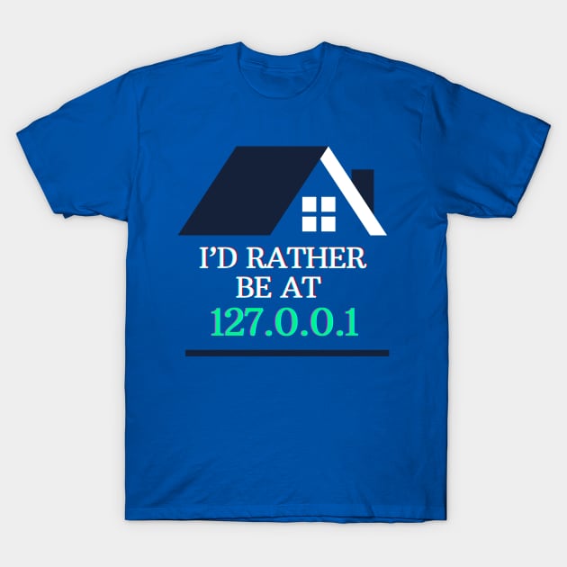 I'd Rather be at 127.0.0.1 (Home) | Geeky Network Tech Design T-Shirt by GeekFlex